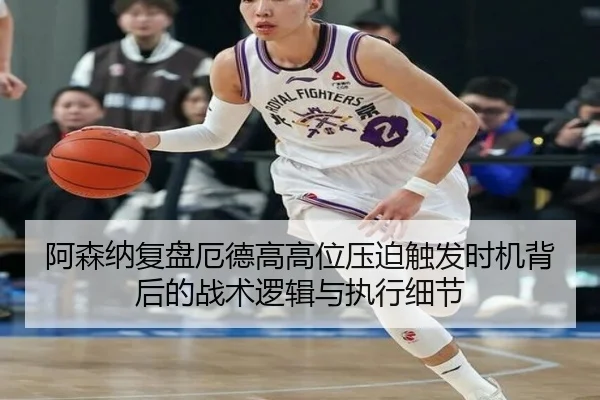 阿森纳复盘厄德高高位压迫触发时机背后的战术逻辑与执行细节