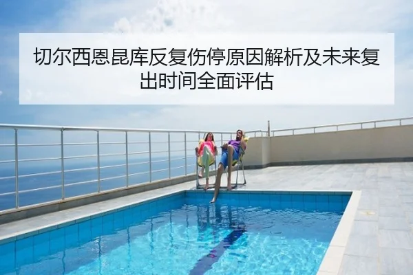 切尔西恩昆库反复伤停原因解析及未来复出时间全面评估